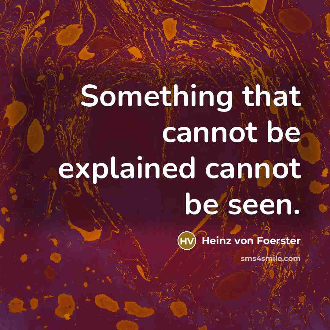 “Something that cannot be explained cannot be seen.” quote by Heinz von Foerster