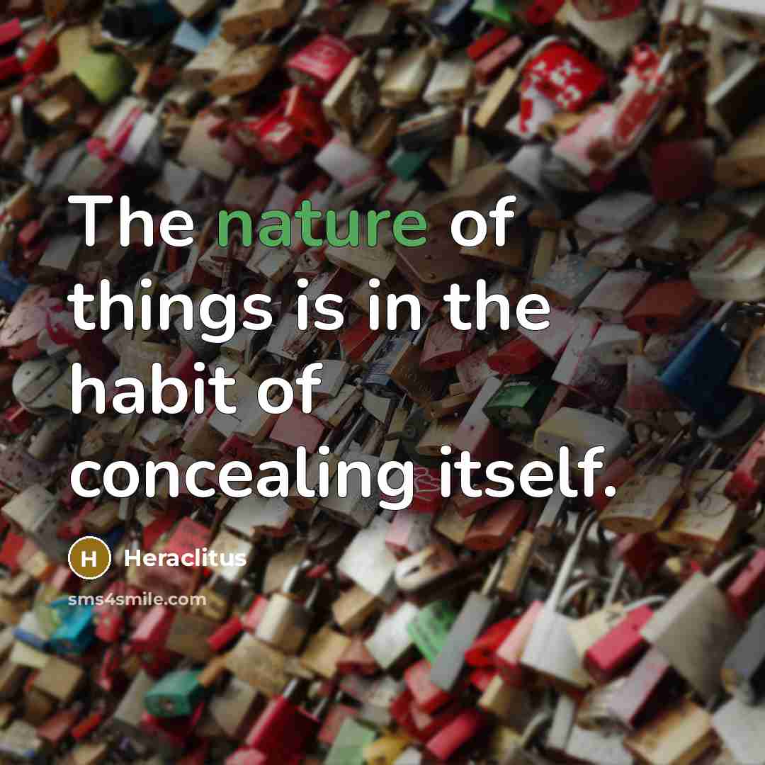 “The nature of things is in the habit of concealing…” quote by Heraclitus