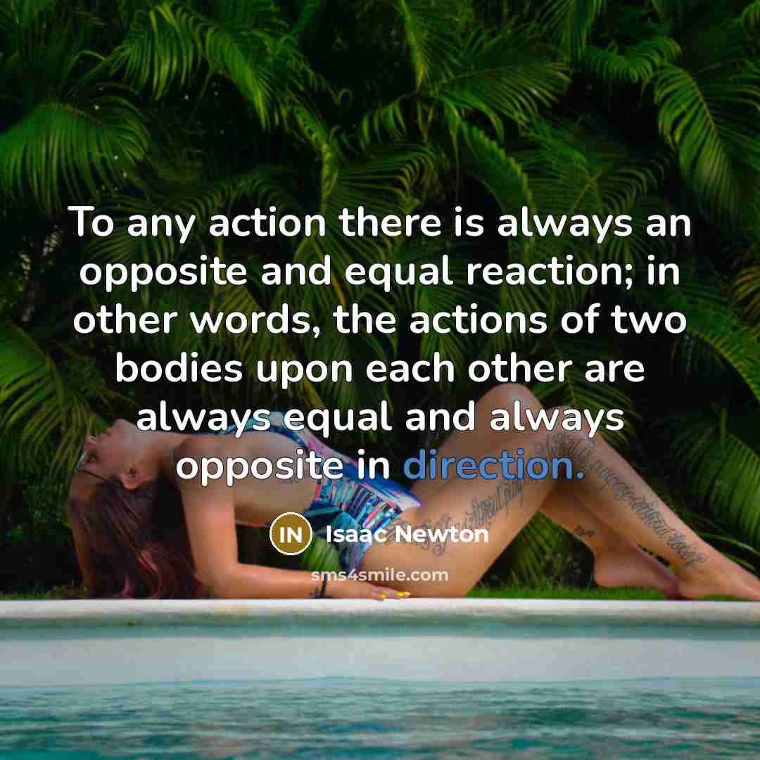 “To any action there is always an opposite and equal…” quote by Isaac Newton
