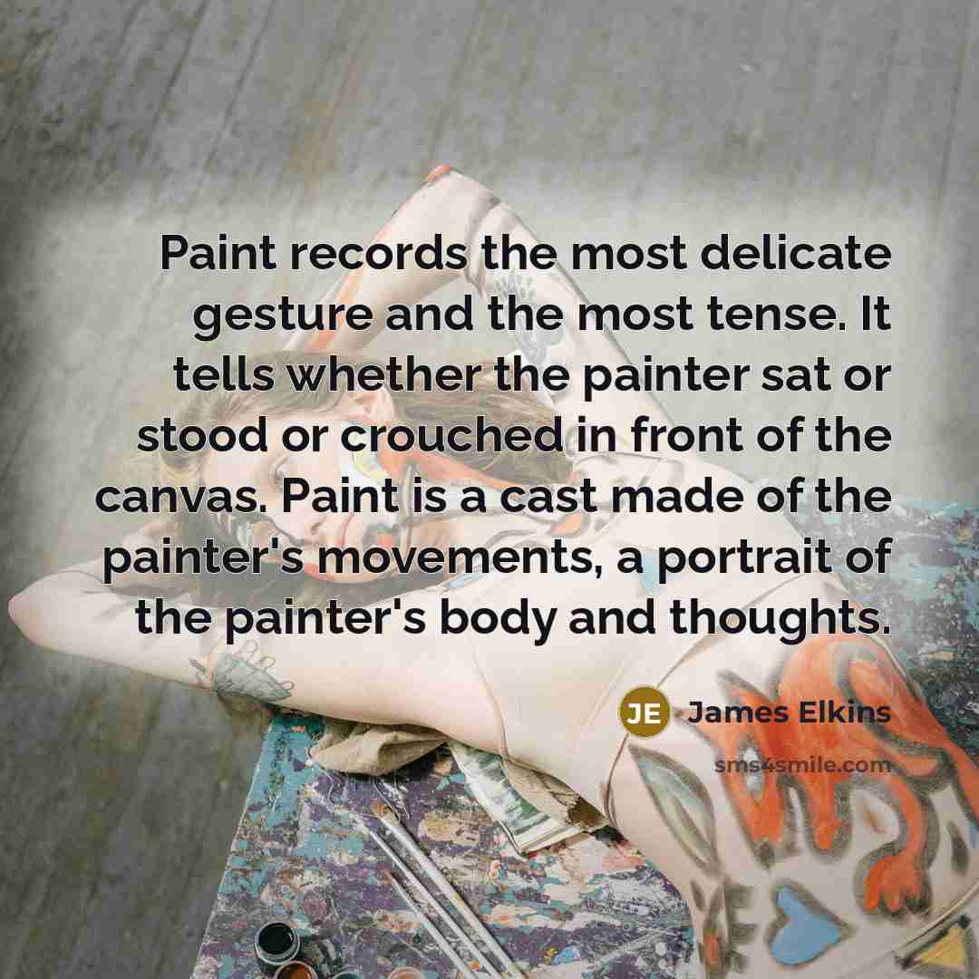 “Paint records the most delicate gesture and the most tense.…” quote by James Elkins