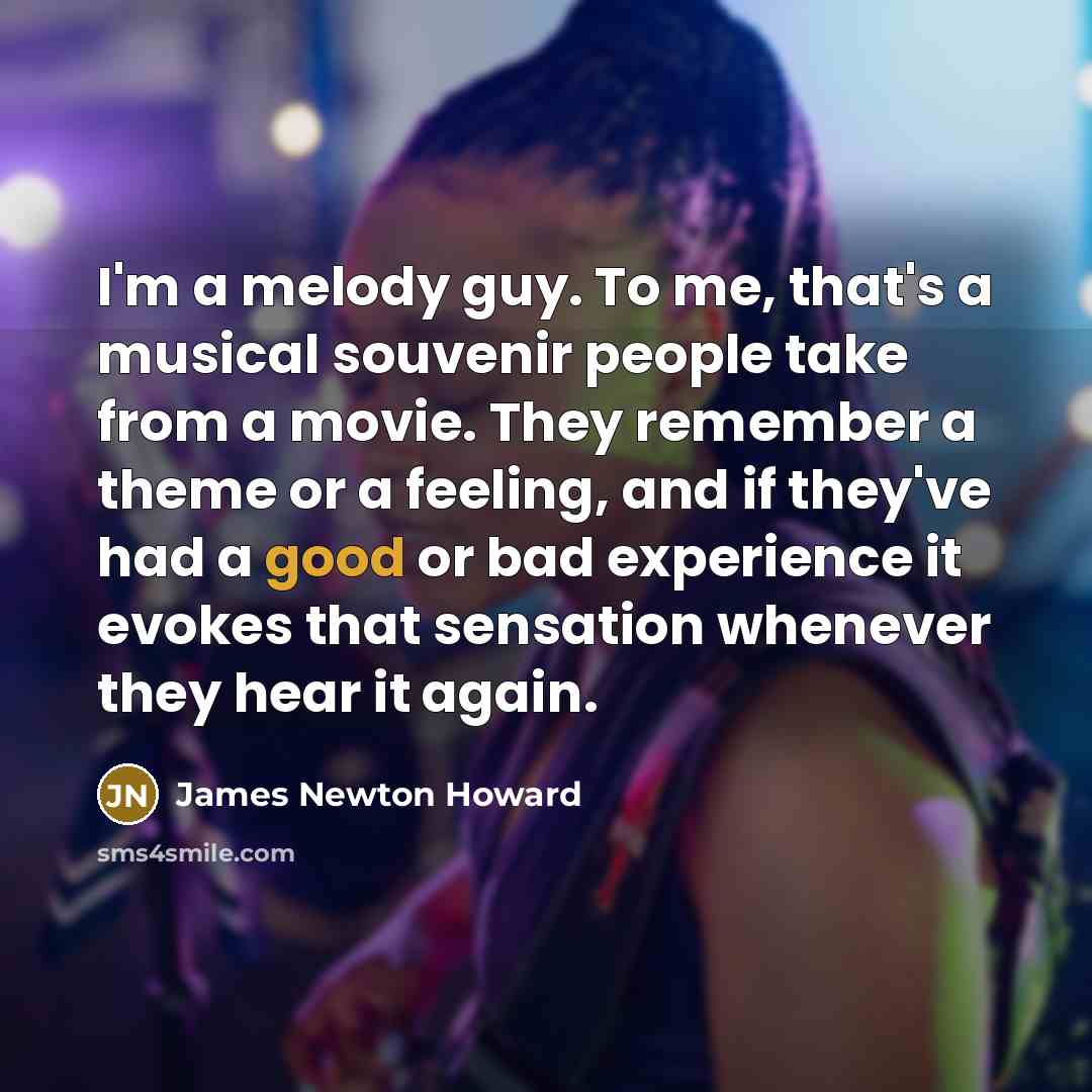 “I'm a melody guy. To me, that's a musical souvenir…” quote by James Newton Howard