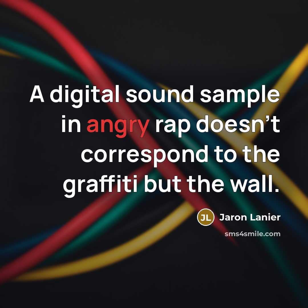 “A digital sound sample in angry rap doesn't correspond to…” quote by Jaron Lanier