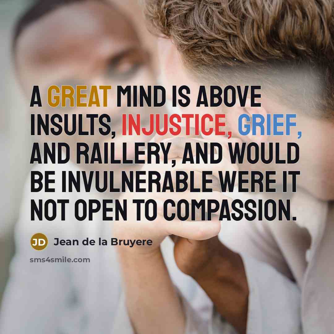 “A great mind is above insults, injustice, grief, and raillery,…” quote by Jean de la Bruyere