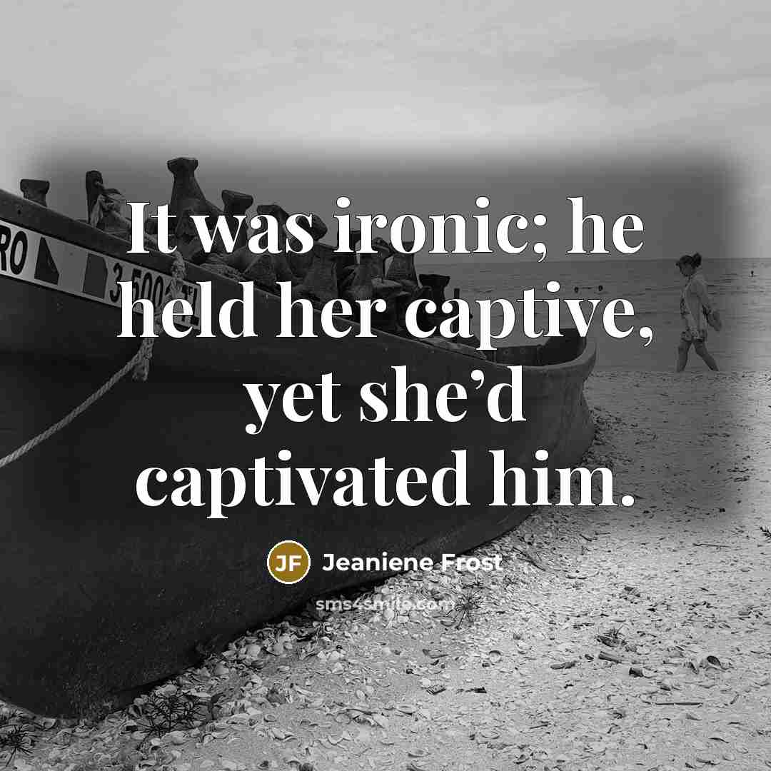 “It was ironic; he held her captive, yet she’d captivated him.” quote by Jeaniene Frost