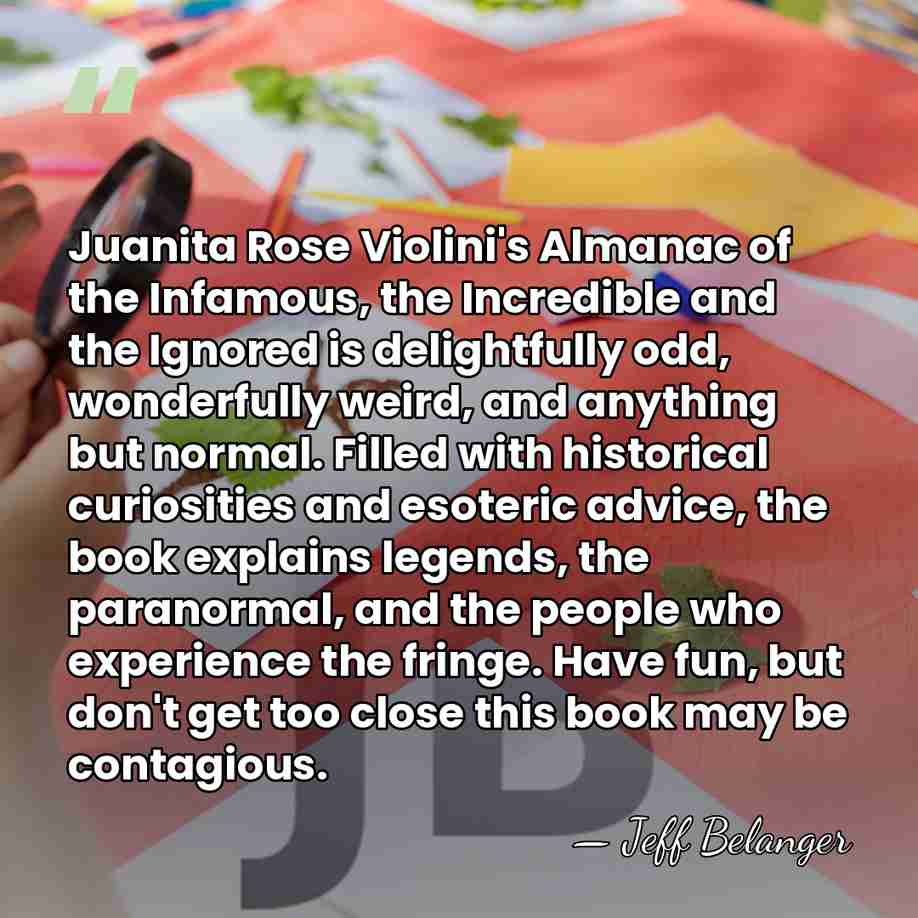 Juanita Rose Violini's Almanac of the Infamous, the Incredible and the Ignored&hellip; - Jeff Belanger
