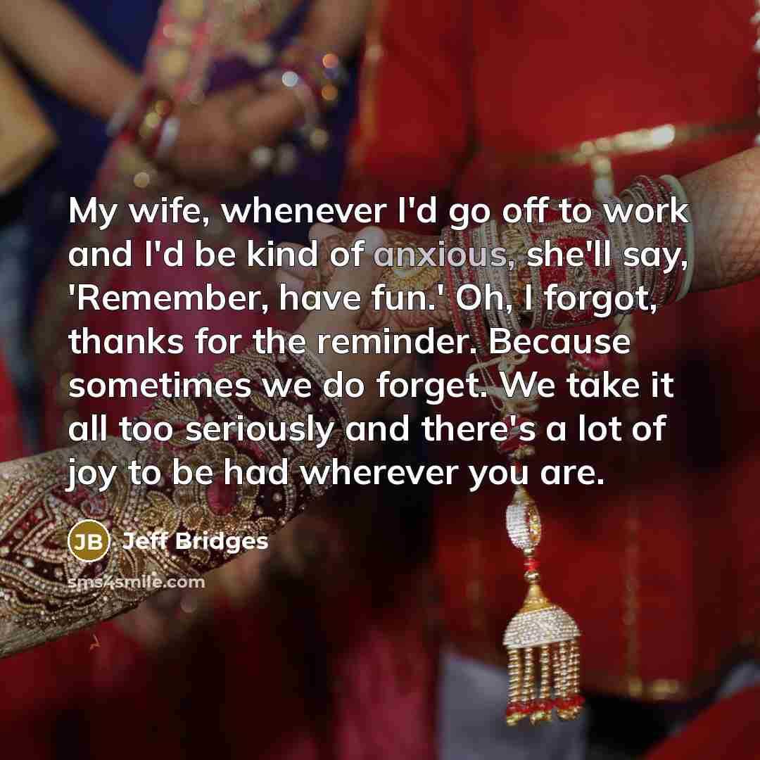 “My wife, whenever I'd go off to work and I'd…” quote by Jeff Bridges
