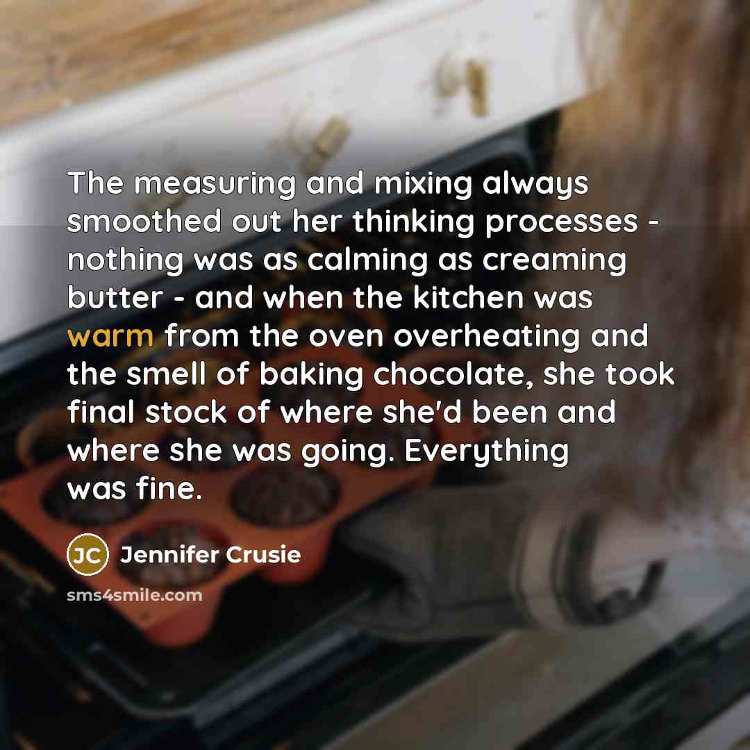 “The measuring and mixing always smoothed out her thinking processes…” quote by Jennifer Crusie