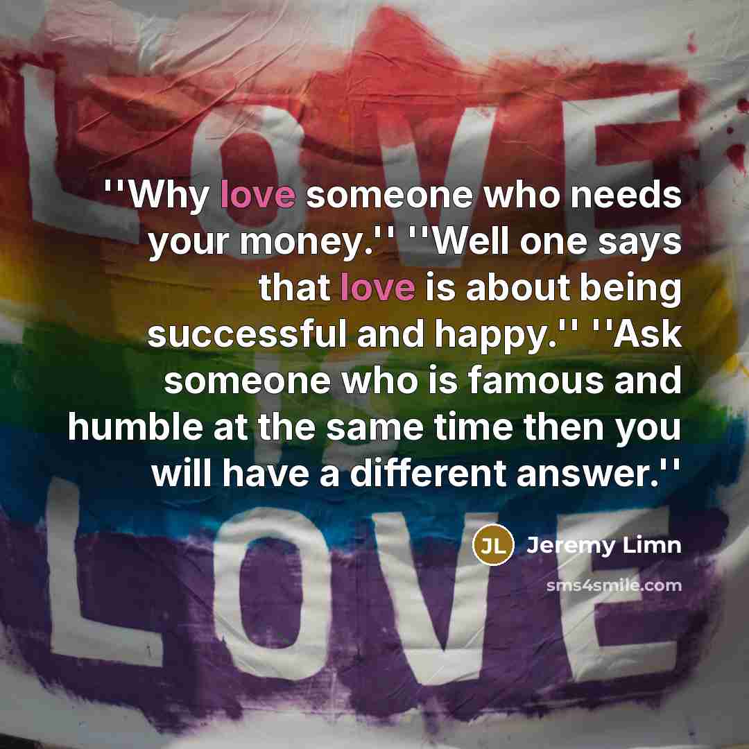“''Why love someone who needs your money.'' ''Well one says…” quote by Jeremy Limn