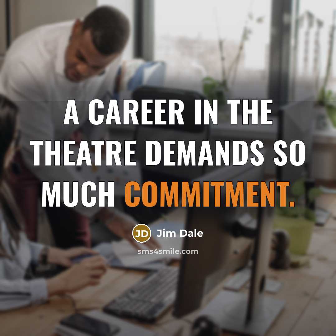 “A career in the theatre demands so much commitment.…” quote by Jim Dale
