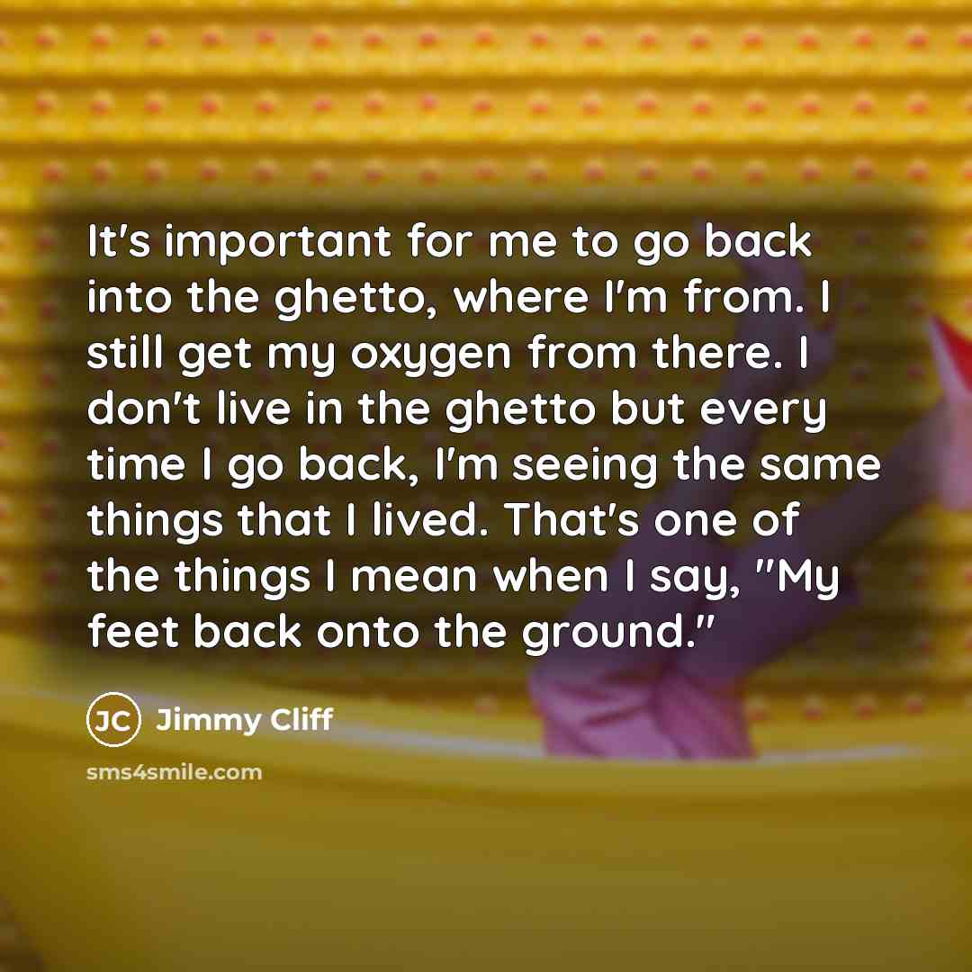 “It's important for me to go back into the ghetto,…” quote by Jimmy Cliff