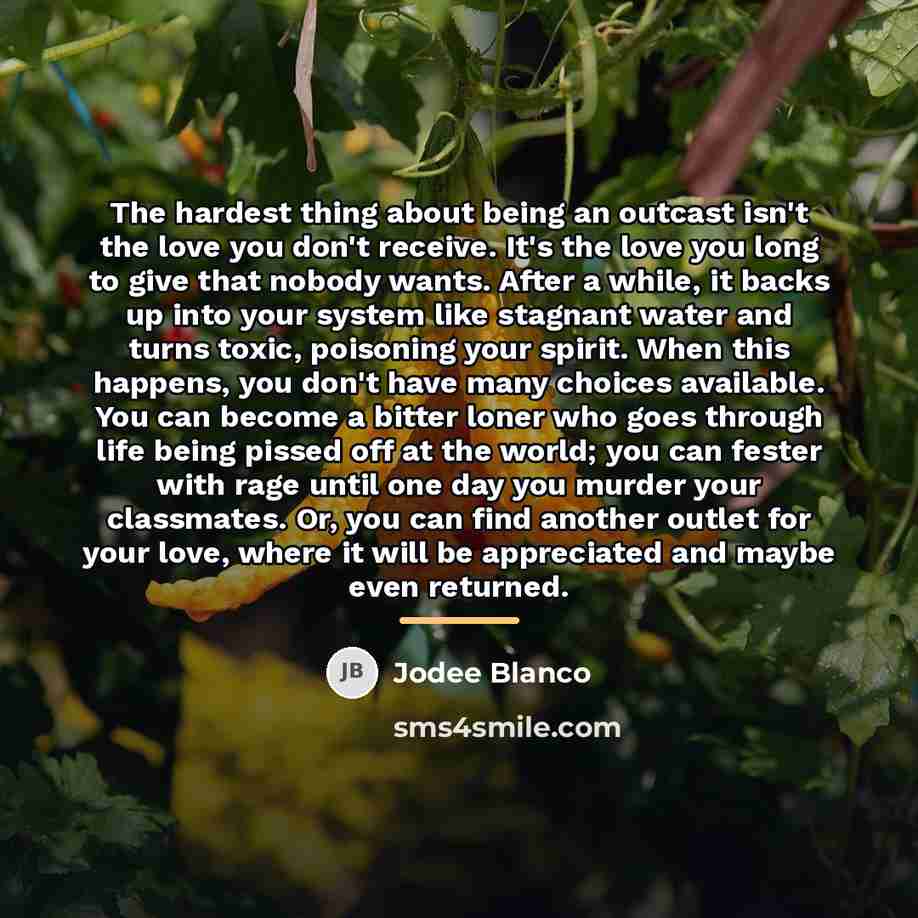 “The hardest thing about being an outcast isn't the love…” quote by Jodee Blanco