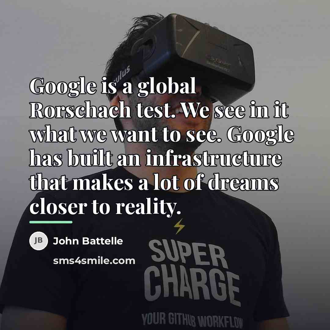 “Google is a global Rorschach test. We see in it…” quote by John Battelle