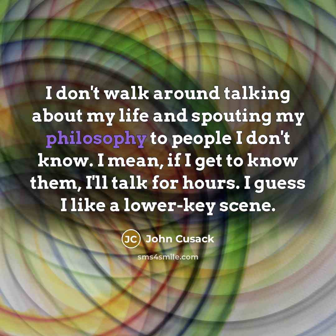 “I don't walk around talking about my life and spouting…” quote by John Cusack