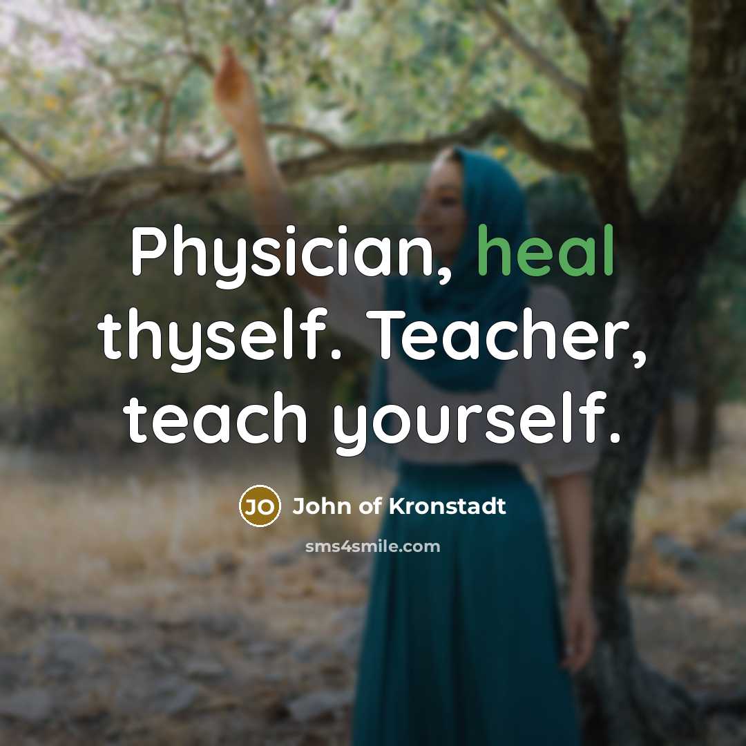 “Physician, heal thyself. Teacher, teach yourself.…” quote by John of Kronstadt