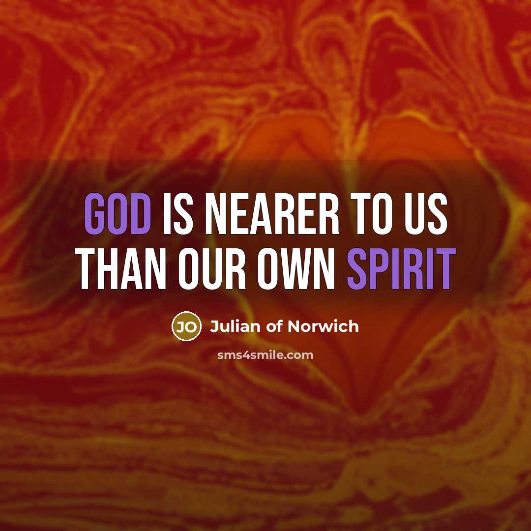 “God is nearer to us than our own spirit…” quote by Julian of Norwich