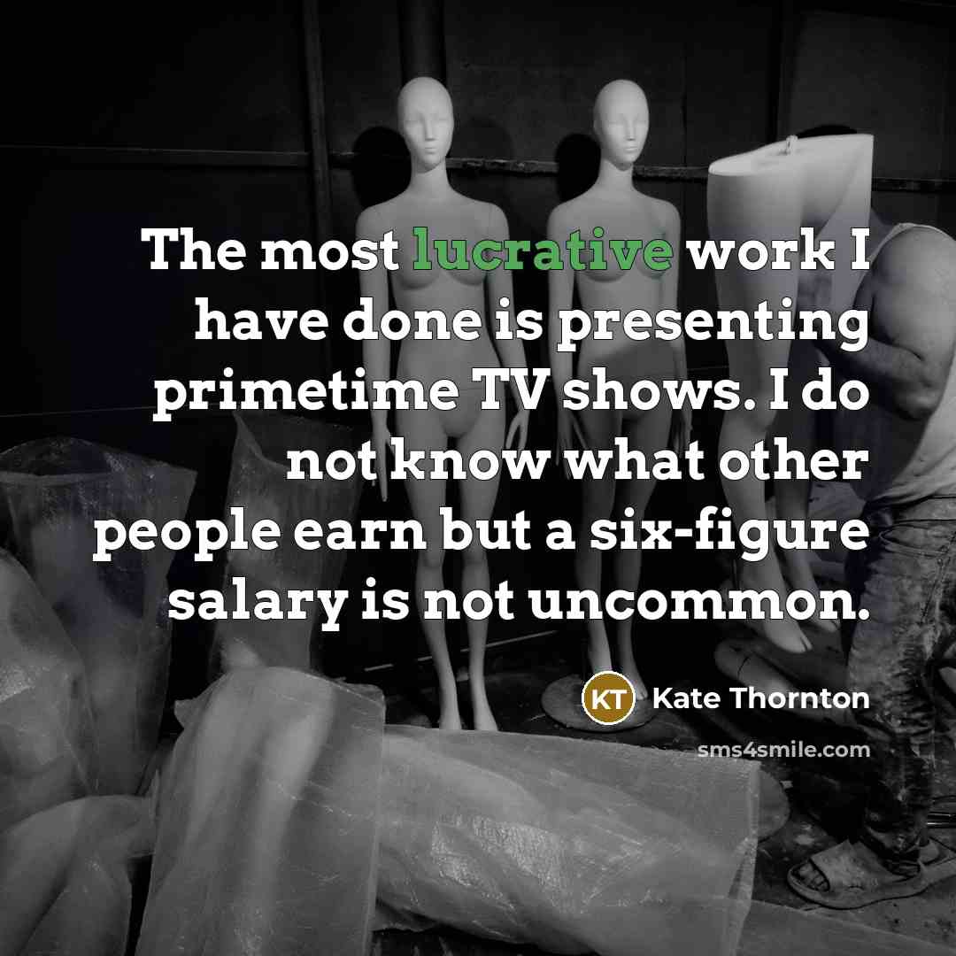 “The most lucrative work I have done is presenting primetime…” quote by Kate Thornton