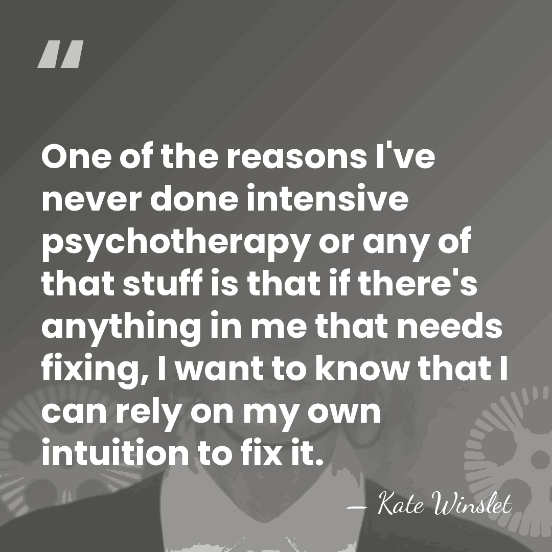 One of the reasons I've never done intensive psychotherapy or any of&hellip; - Kate Winslet