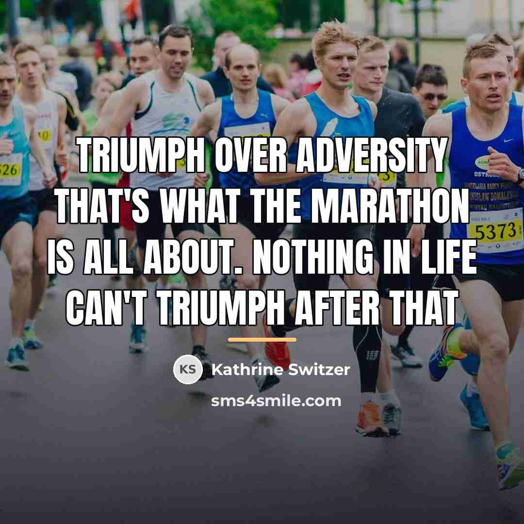 “Triumph over adversity that's what the marathon is all about.…” quote by Kathrine Switzer