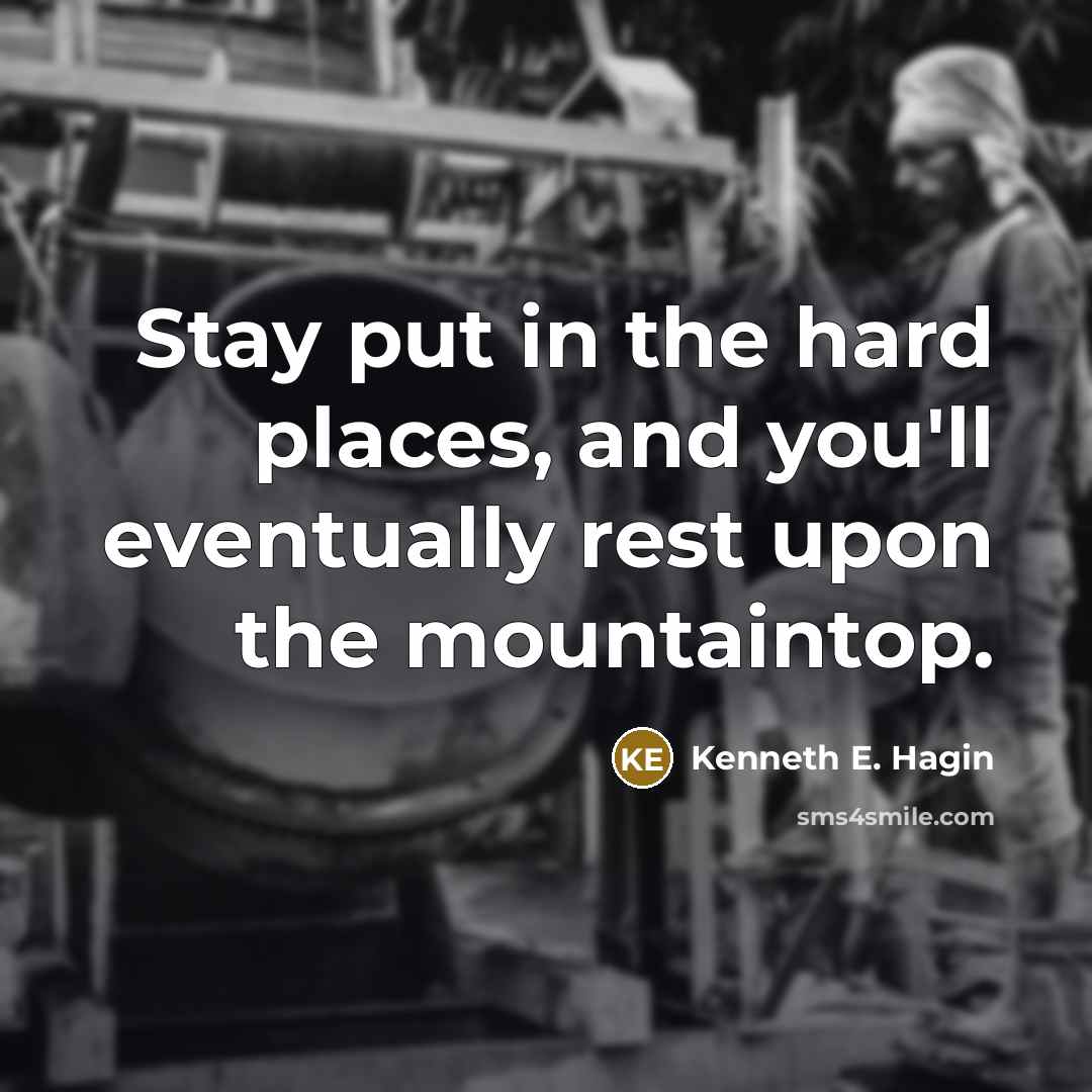 “Stay put in the hard places, and you'll eventually rest…” quote by Kenneth E. Hagin