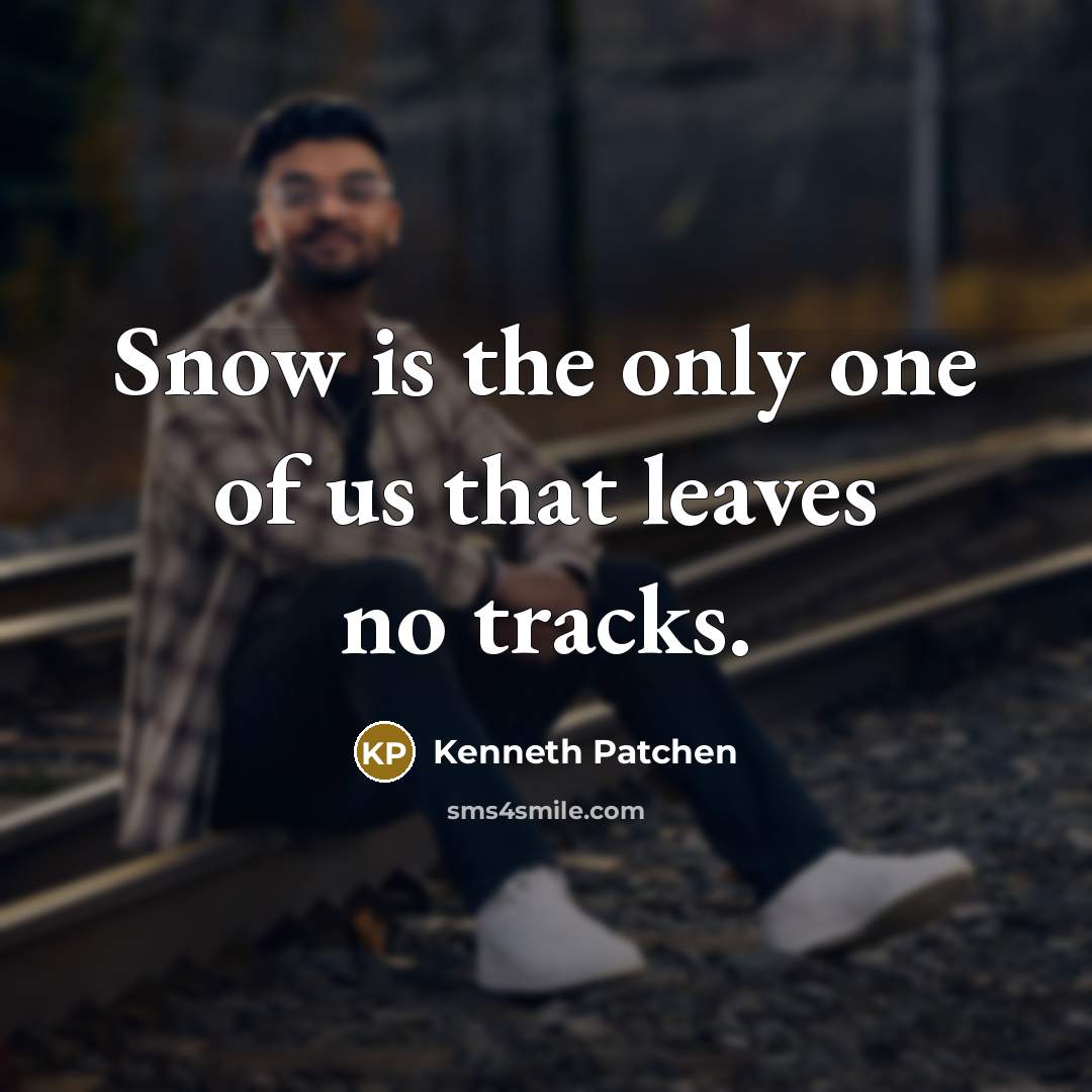 “Snow is the only one of us that leaves no…” quote by Kenneth Patchen