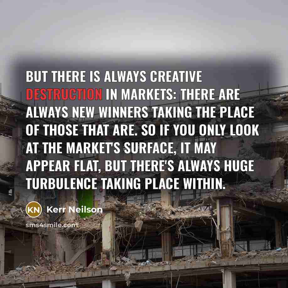 “But there is always creative destruction in markets: there are…” quote by Kerr Neilson
