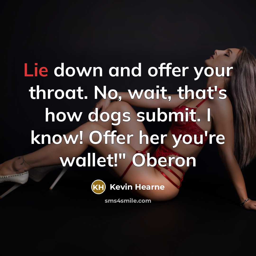 “Lie down and offer your throat. No, wait, that's how…” quote by Kevin Hearne