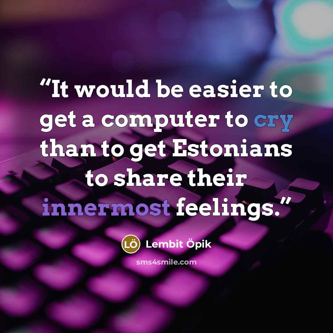 “It would be easier to get a computer to cry than to get Estonians to share their innermost feelings.” quote by Lembit Öpik