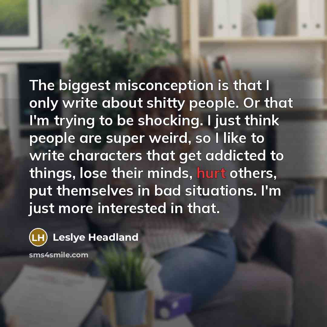 “The biggest misconception is that I only write about shitty…” quote by Leslye Headland