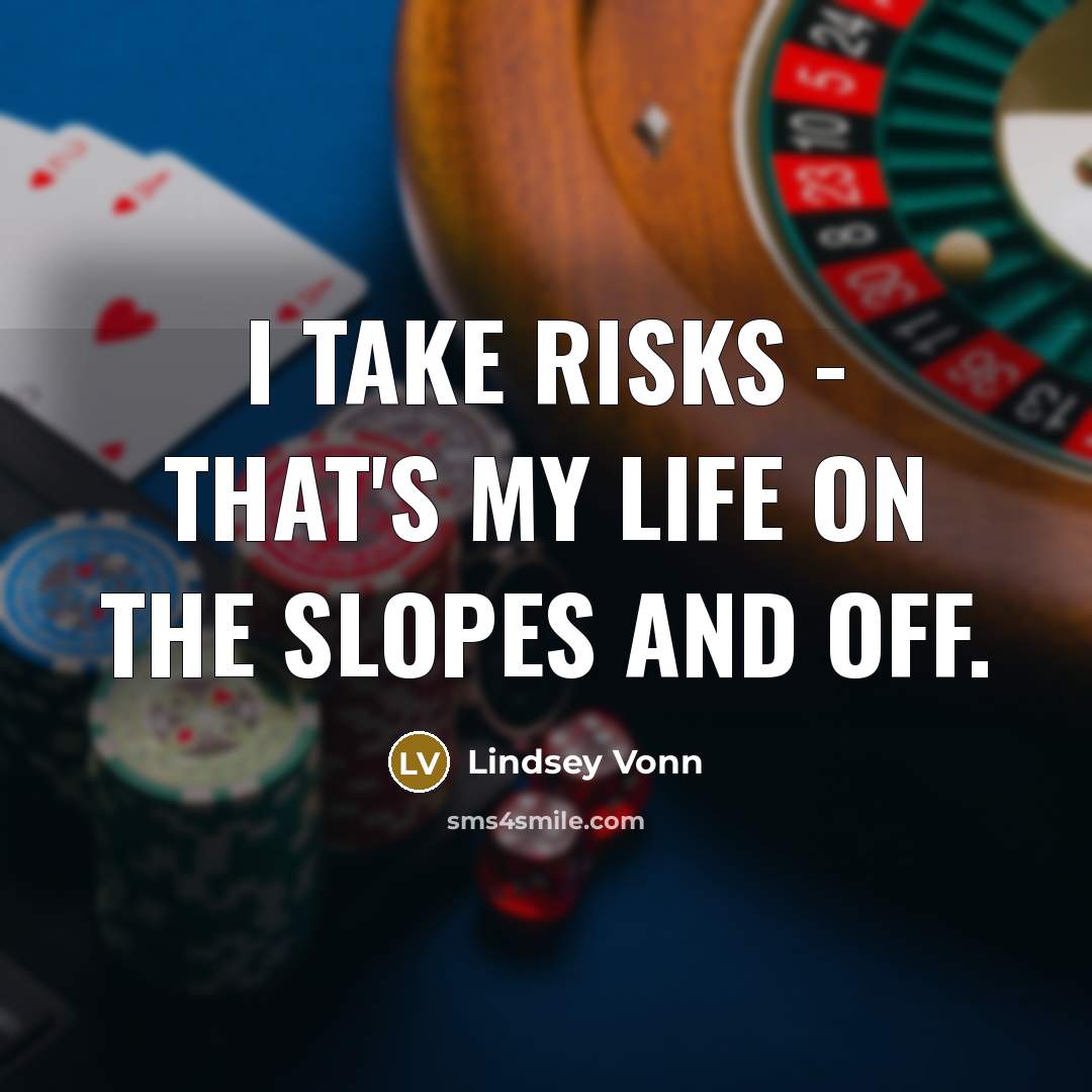 “I take risks - that's my life on the slopes…” quote by Lindsey Vonn