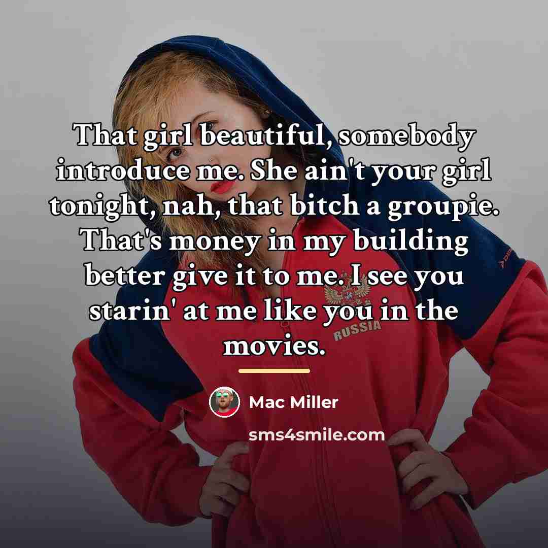 “That girl beautiful, somebody introduce me. She ain't your girl…” quote by Mac Miller