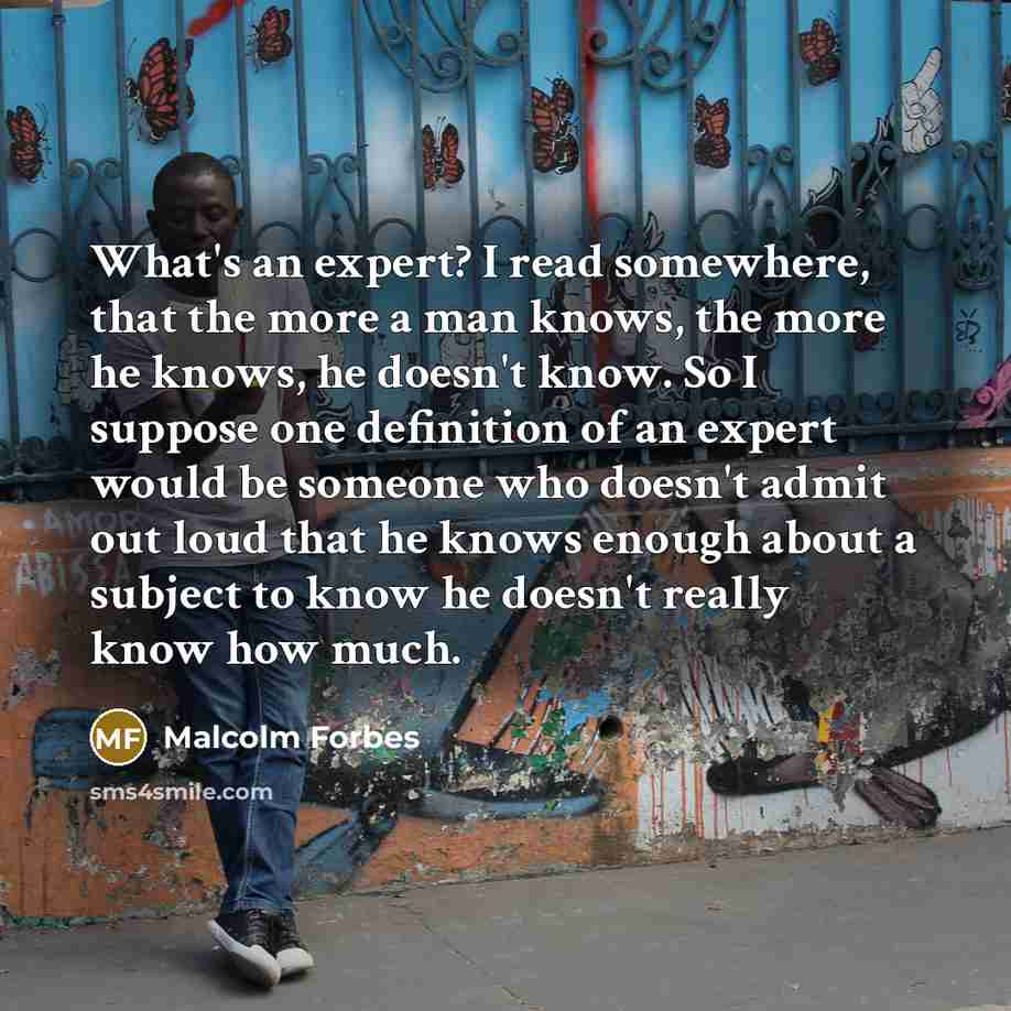 “What's an expert? I read somewhere, that the more a…” quote by Malcolm Forbes