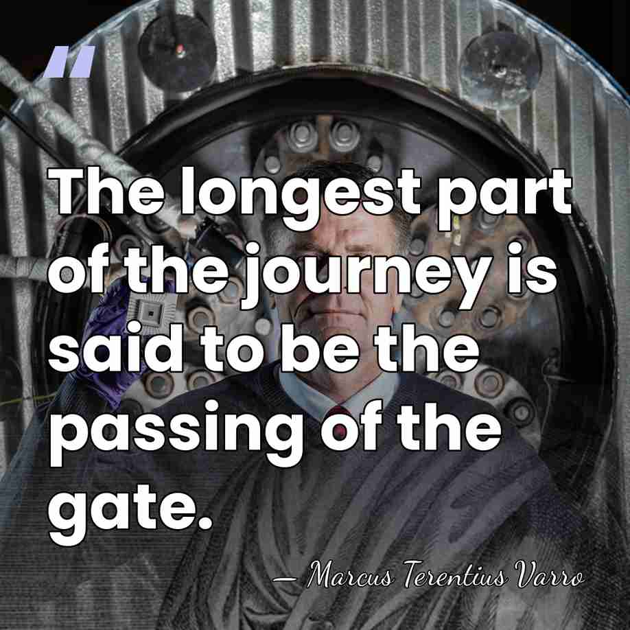 The longest part of the journey is said to be the passing&hellip; - Marcus Terentius Varro