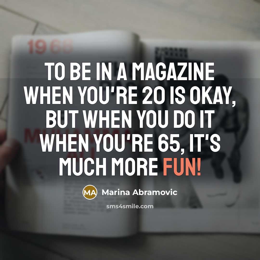 “To be in a magazine when you're 20 is okay,…” quote by Marina Abramovic