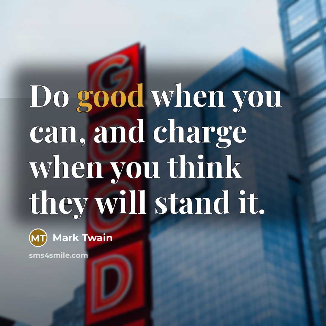 “Do good when you can, and charge when you think…” quote by Mark Twain