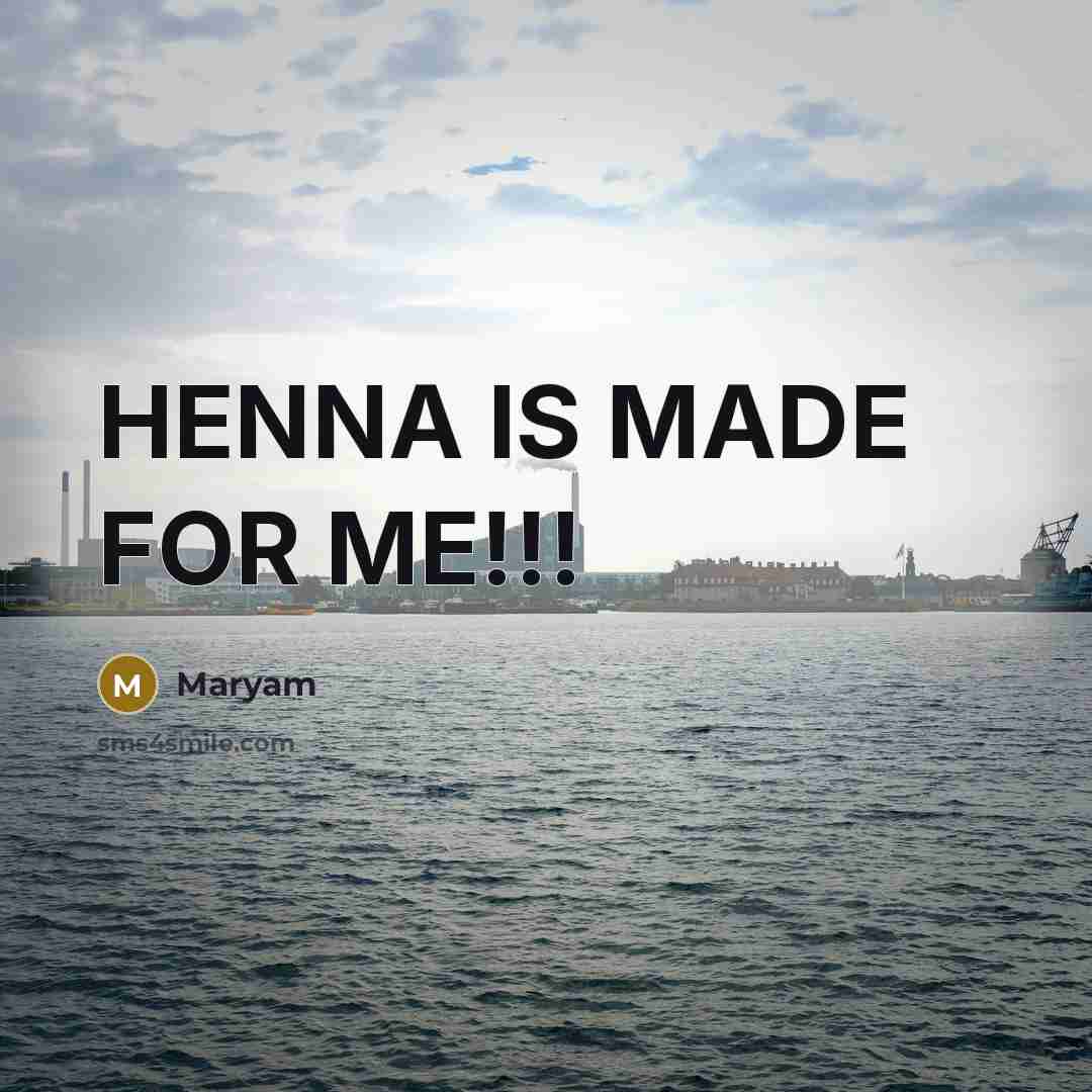 “HENNA IS MADE FOR ME!!!” quote by Maryam