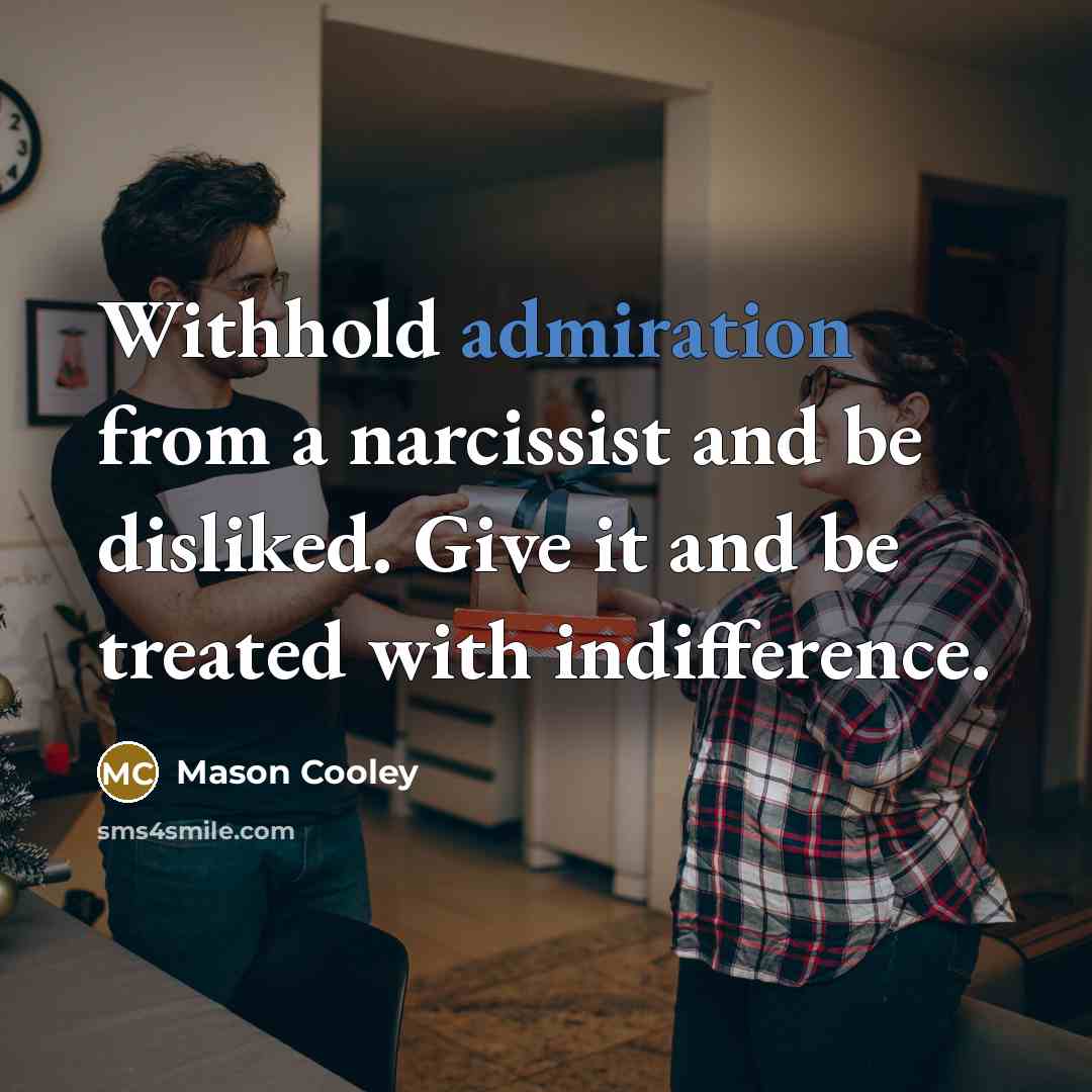 “Withhold admiration from a narcissist and be disliked. Give it…” quote by Mason Cooley