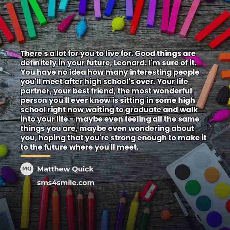 “There's a lot for you to live for. Good things…” quote by Matthew Quick