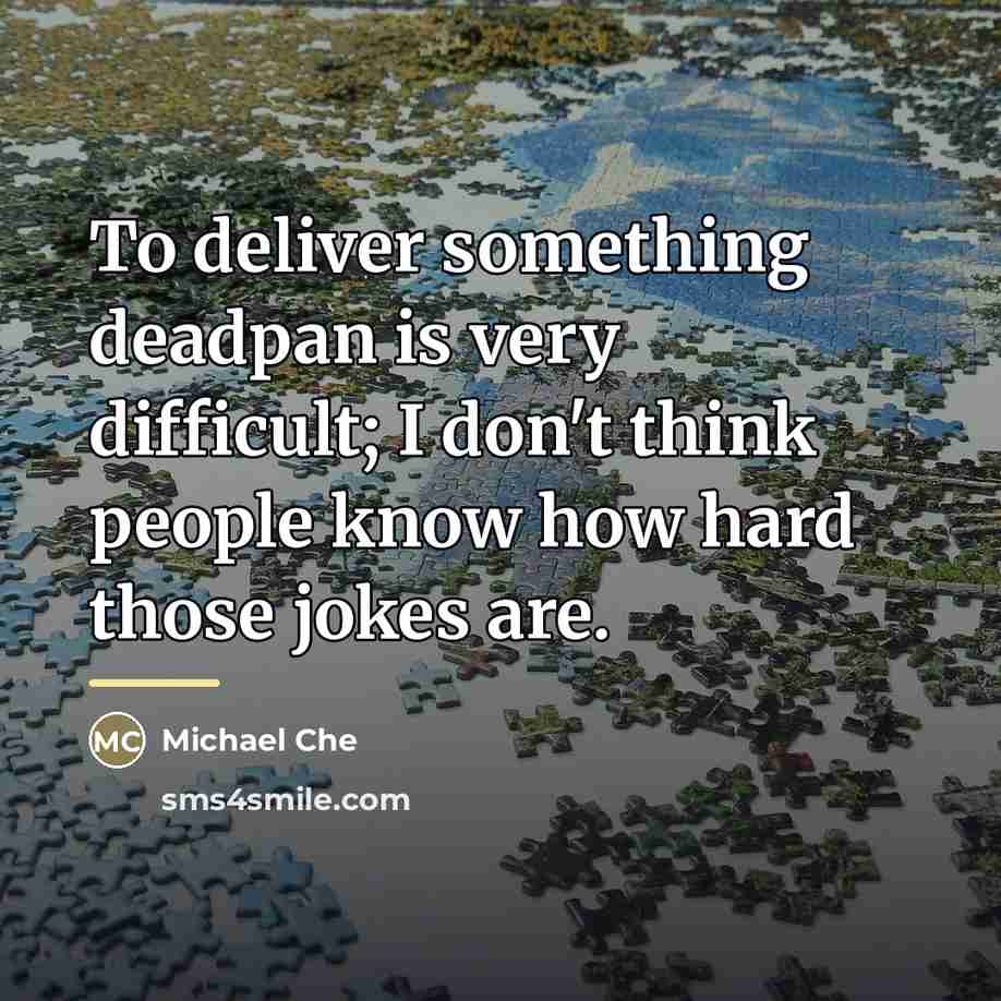 “To deliver something deadpan is very difficult; I don't think…” quote by Michael Che