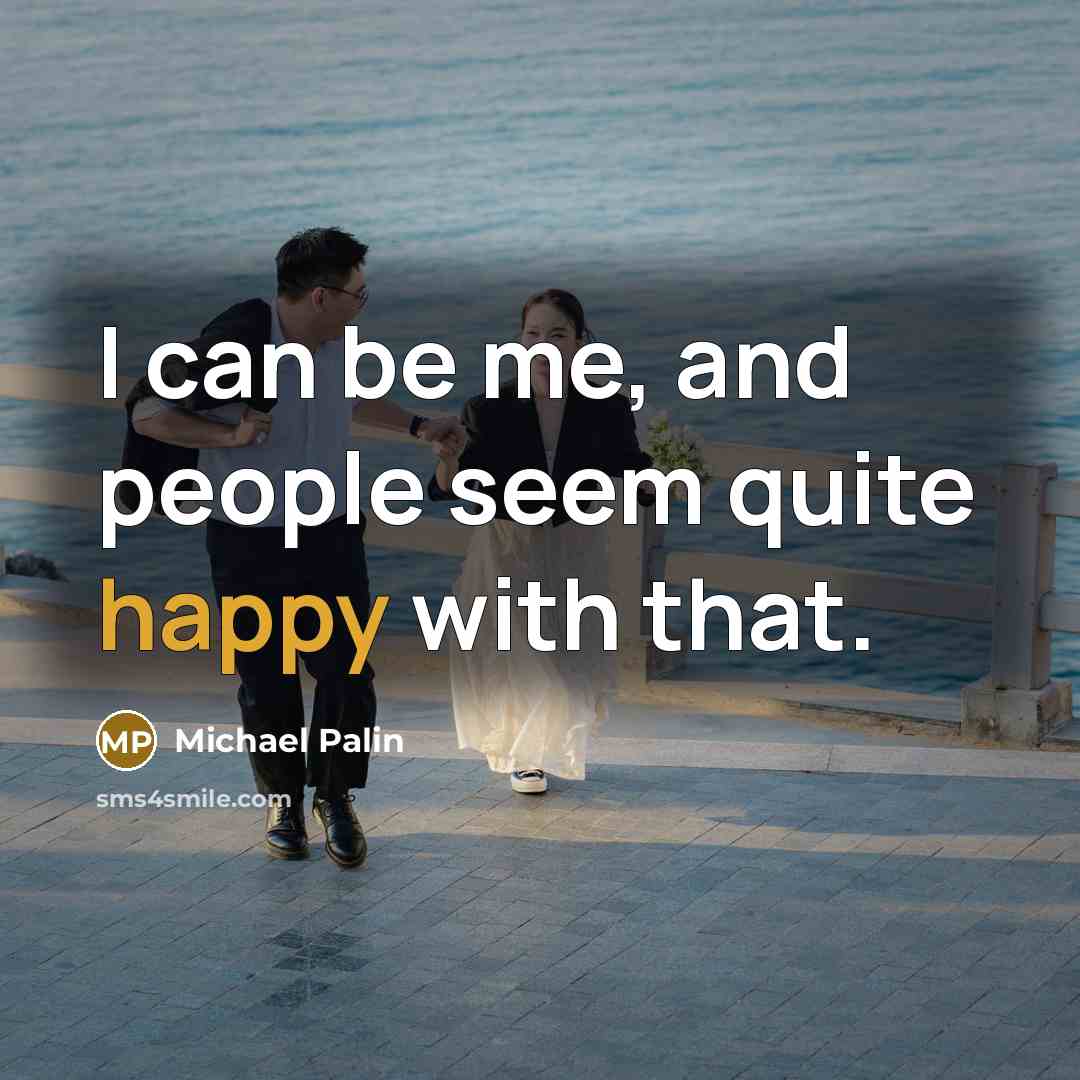 “I can be me, and people seem quite happy with…” quote by Michael Palin