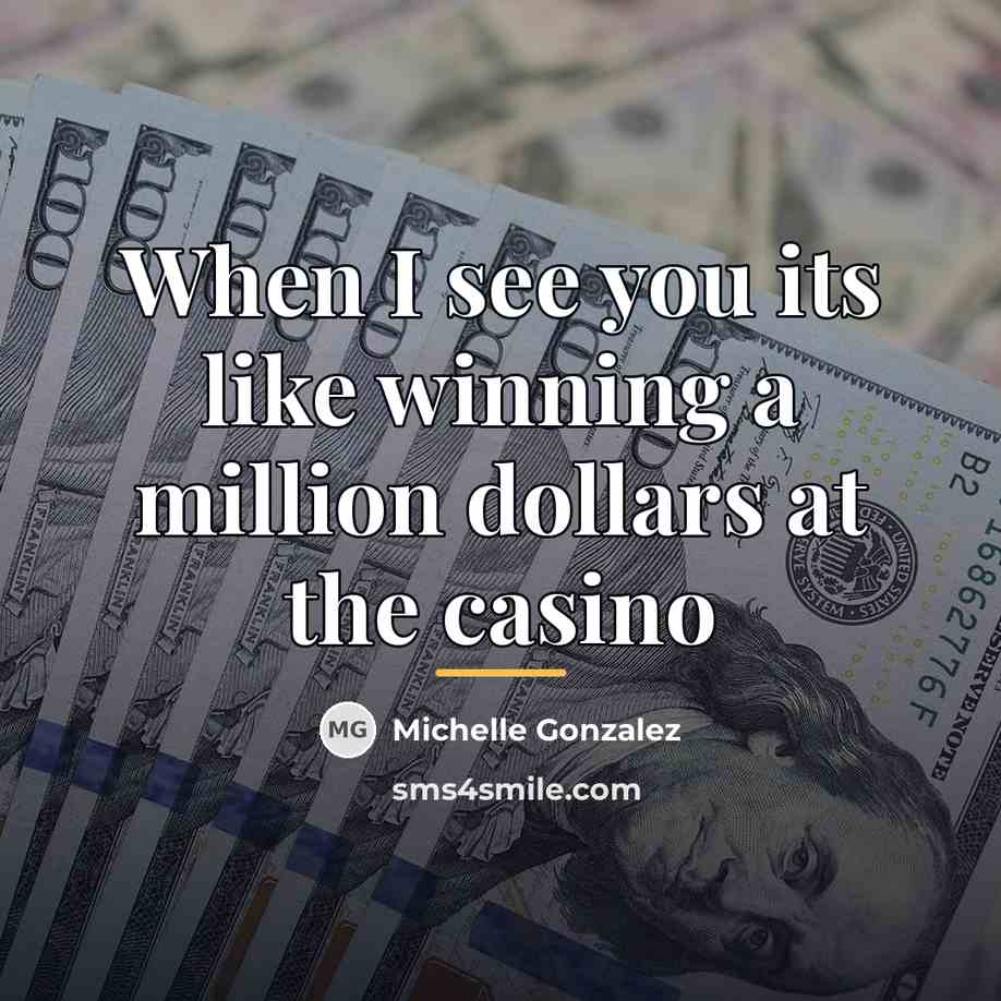 “When I see you its like winning a million dollars…” quote by Michelle Gonzalez