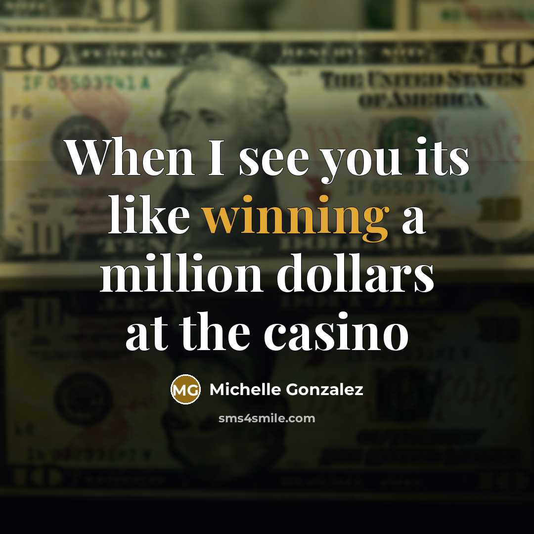 “When I see you its like winning a million dollars at the casino” quote by Michelle Gonzalez