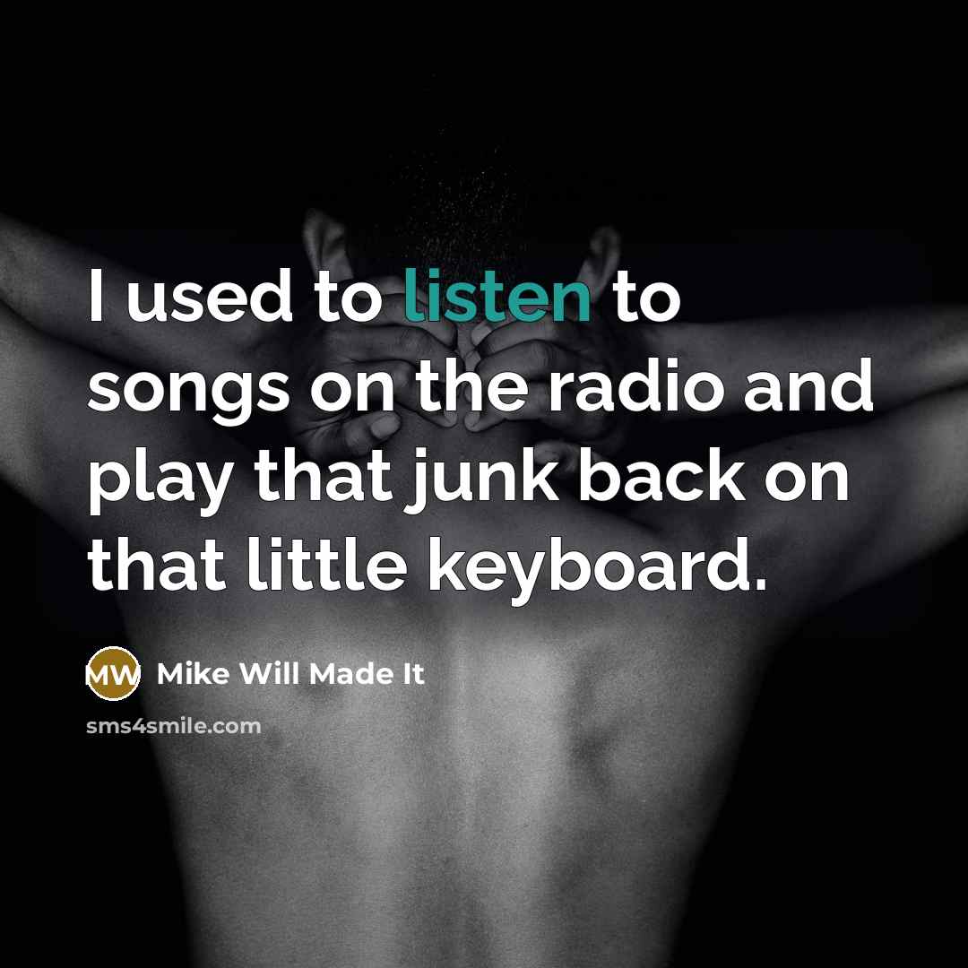 “I used to listen to songs on the radio and…” quote by Mike Will Made It