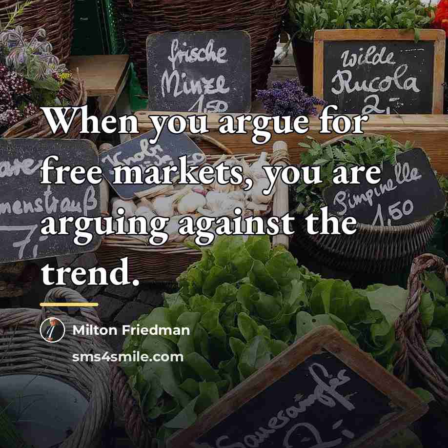 “When you argue for free markets, you are arguing against…” quote by Milton Friedman