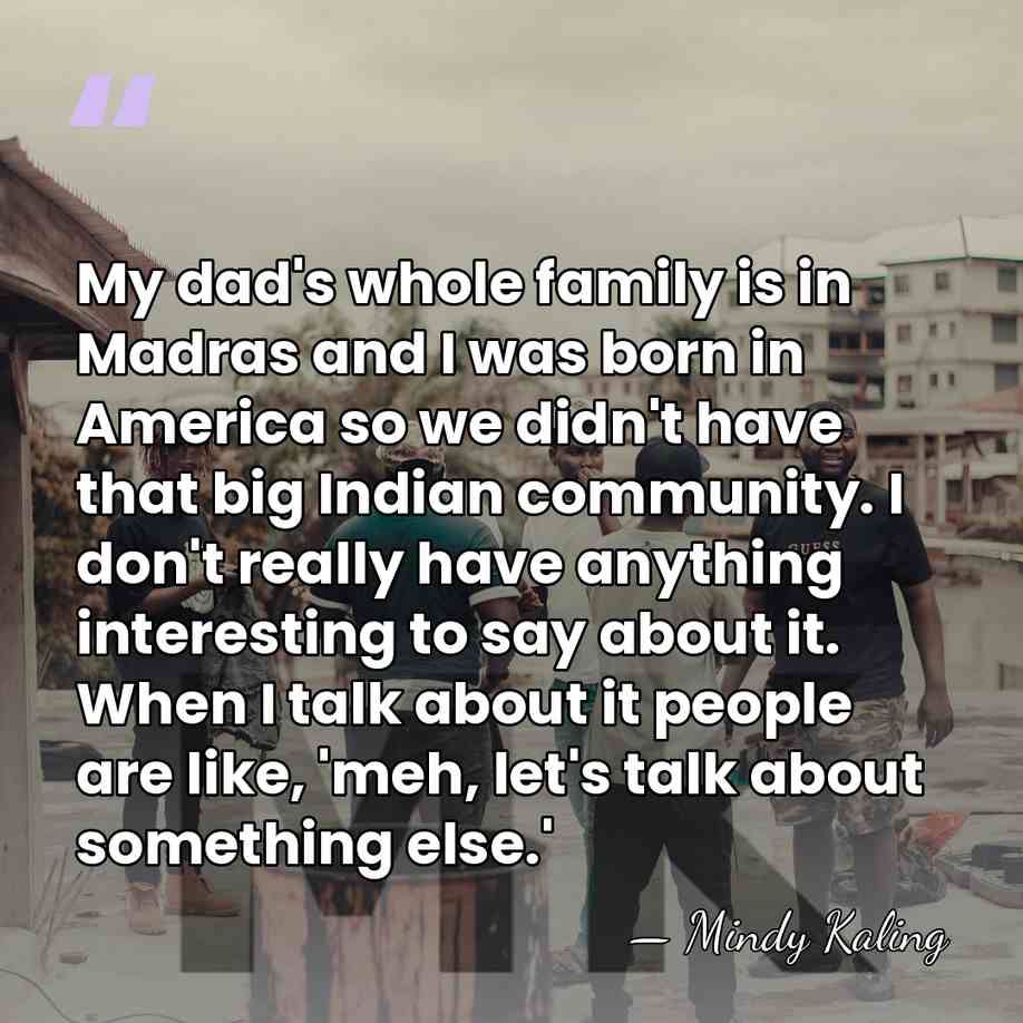 My dad's whole family is in Madras and I was born in&hellip; - Mindy Kaling