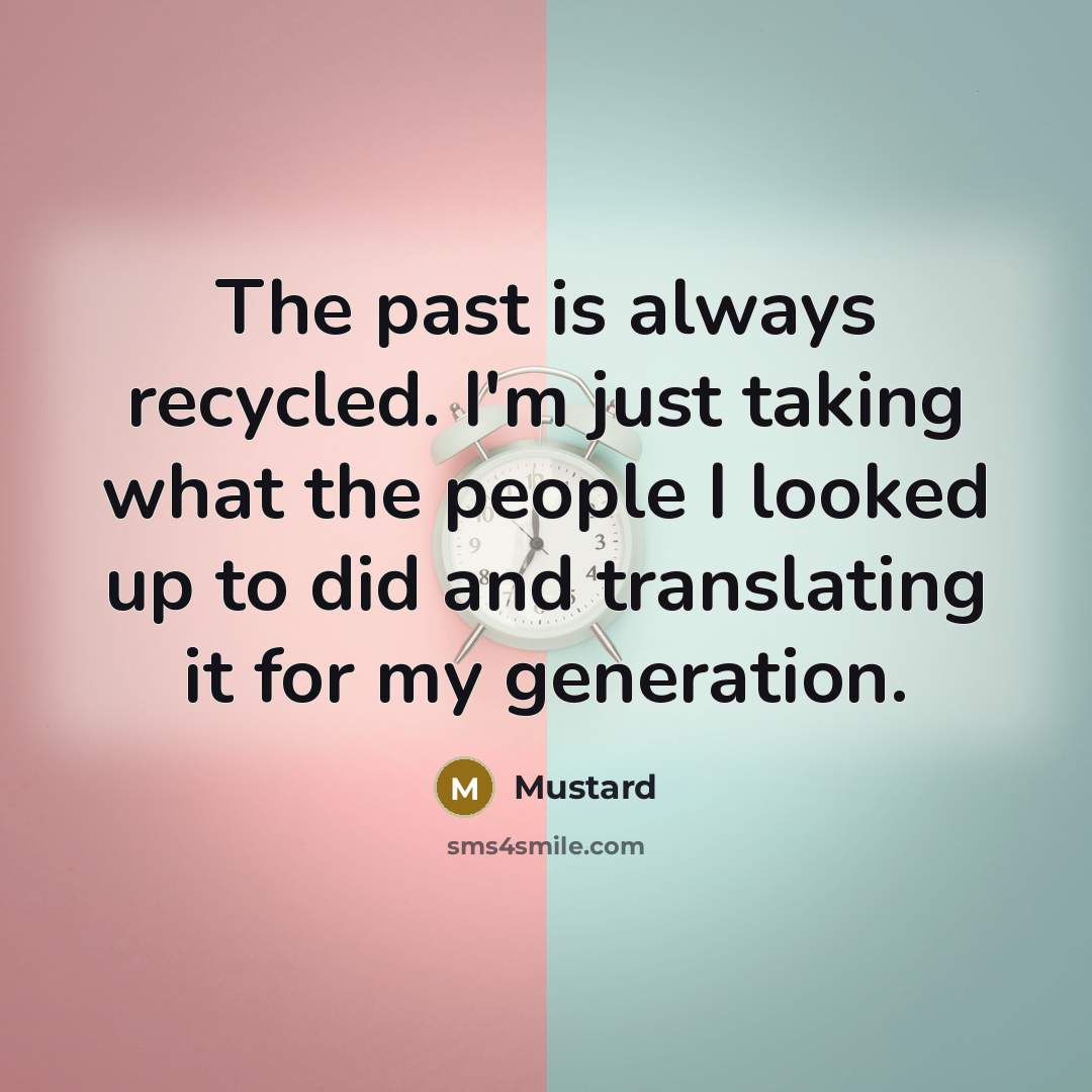 “The past is always recycled. I'm just taking what the…” quote by Mustard