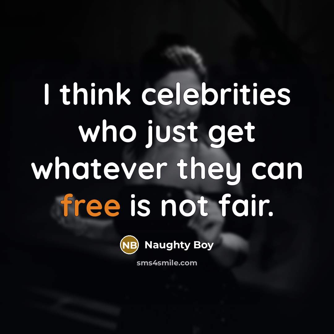 “I think celebrities who just get whatever they can free…” quote by Naughty Boy