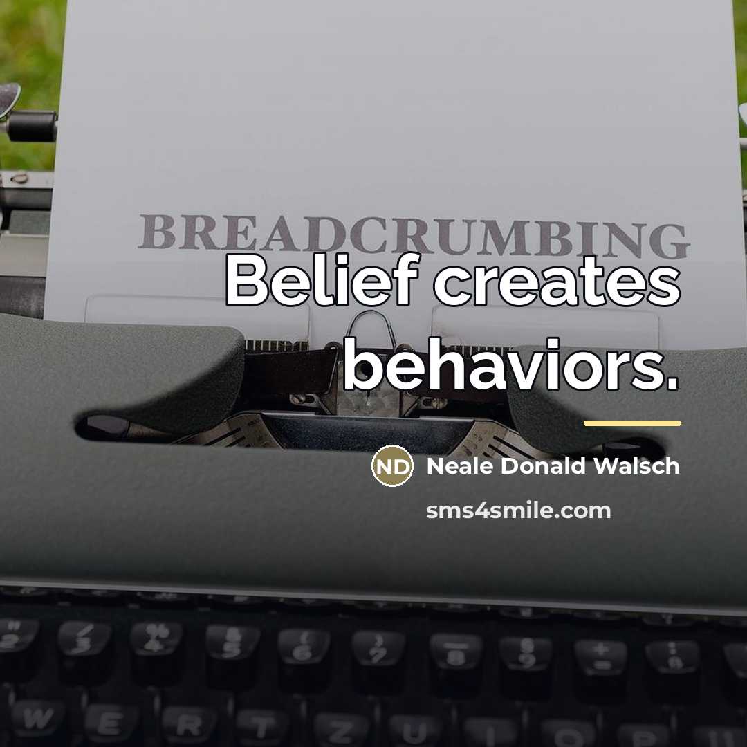 “Belief creates behaviors.…” quote by Neale Donald Walsch