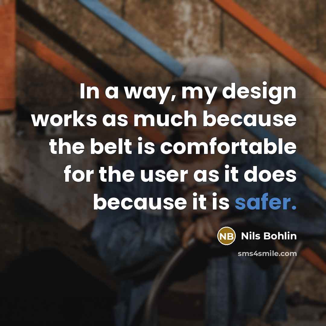 “In a way, my design works as much because the belt is comfortable for the user as it does because it is safer.” quote by Nils Bohlin