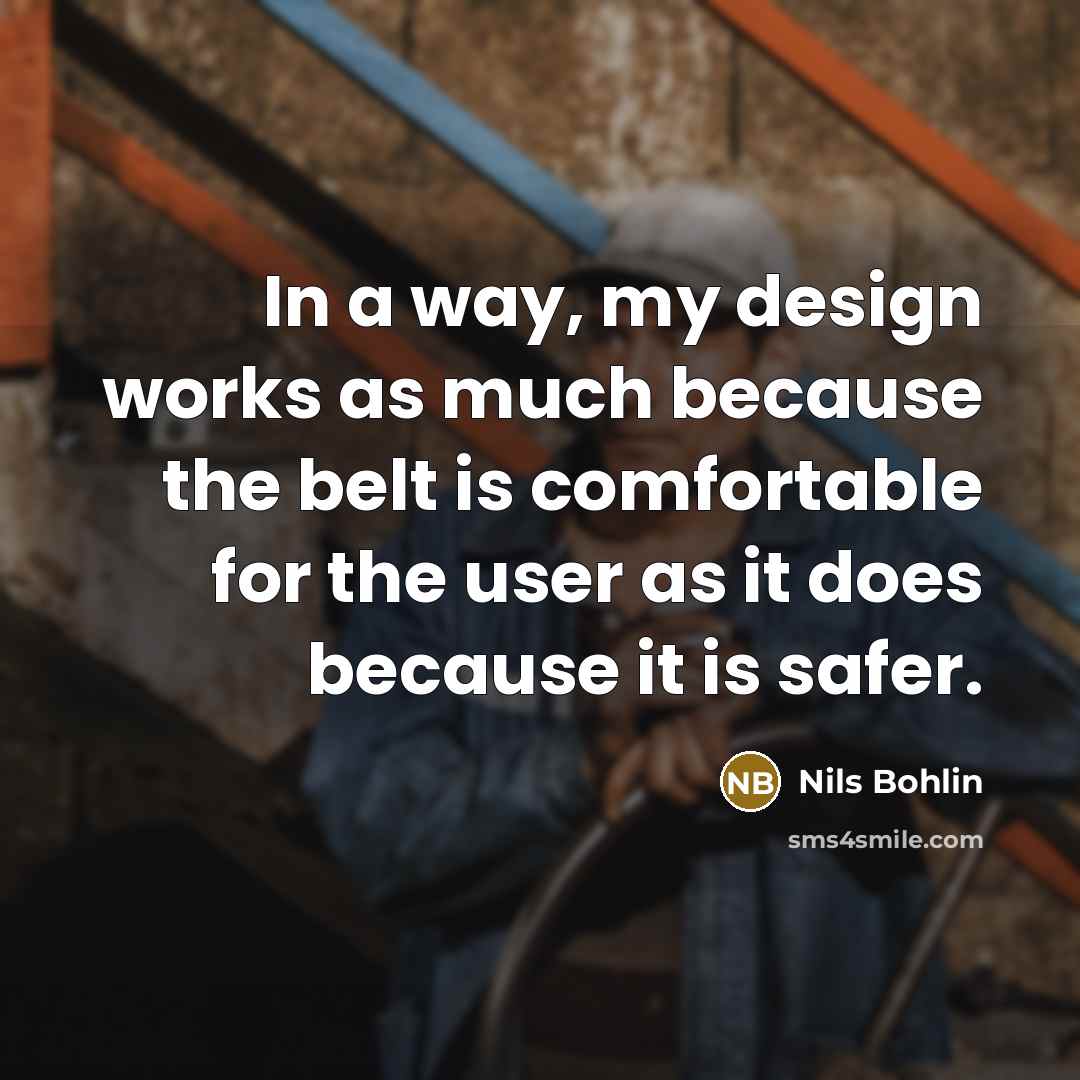 “In a way, my design works as much because the…” quote by Nils Bohlin