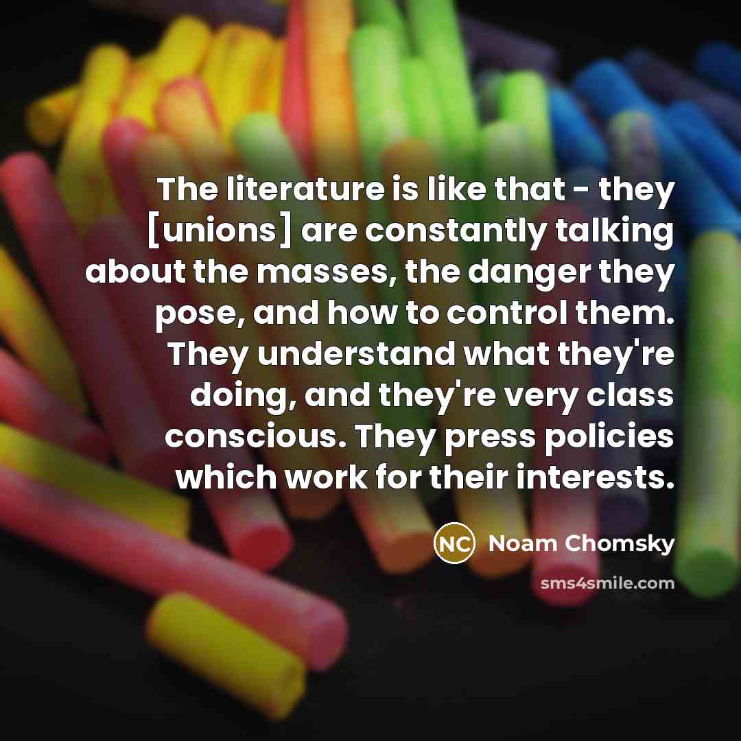 “The literature is like that - they [unions] are constantly…” quote by Noam Chomsky